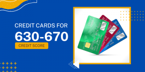 Best Credit Cards for 630-670 Credit Score [from Unsecured to Business Options]